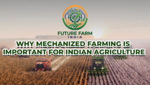 Why Mechanized Farming Is Important for Indian Agriculture