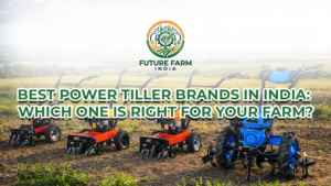 Best Power Tiller Brands in India: Which One is Right for Your Farm?
