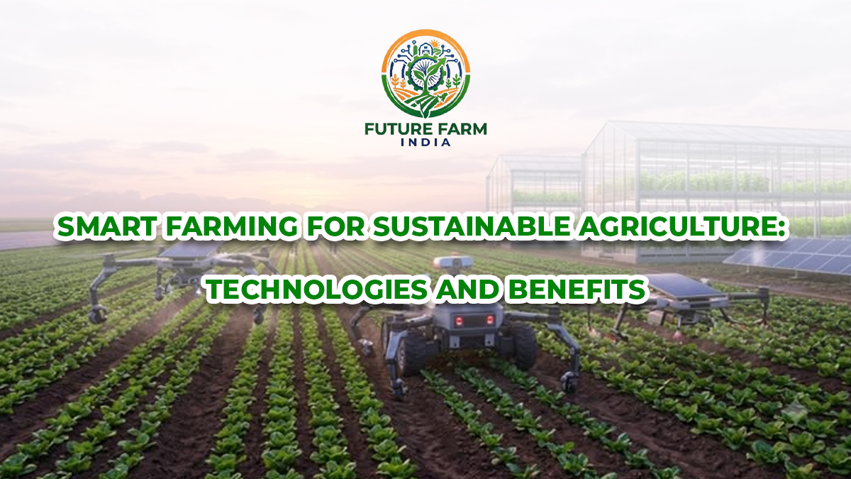 Smart Farming for Sustainable Agriculture: Technologies and Benefits